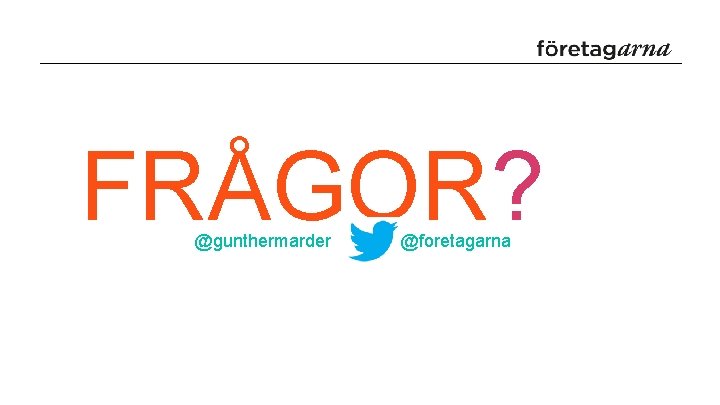 FRÅGOR? @gunthermarder @foretagarna 