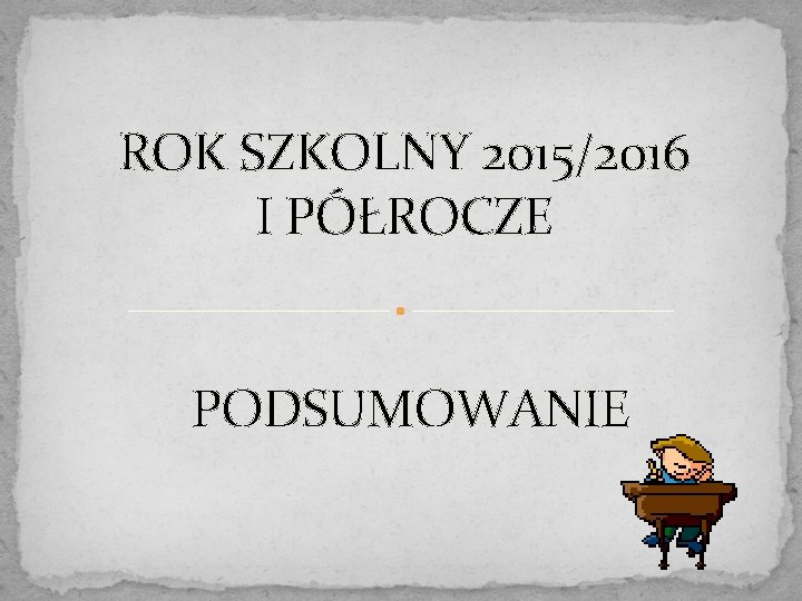 ROK SZKOLNY 2015/2016 I PÓŁROCZE PODSUMOWANIE 