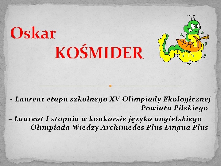 Oskar KOŚMIDER - Laureat etapu szkolnego XV Olimpiady Ekologicznej Powiatu Pilskiego – Laureat I
