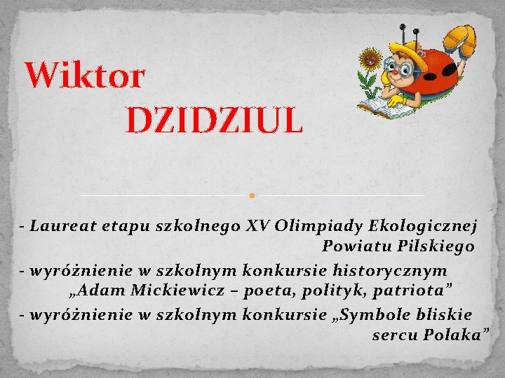 Wiktor DZIDZIUL - Laureat etapu szkolnego XV Olimpiady Ekologicznej Powiatu Pilskiego - wyróżnienie w