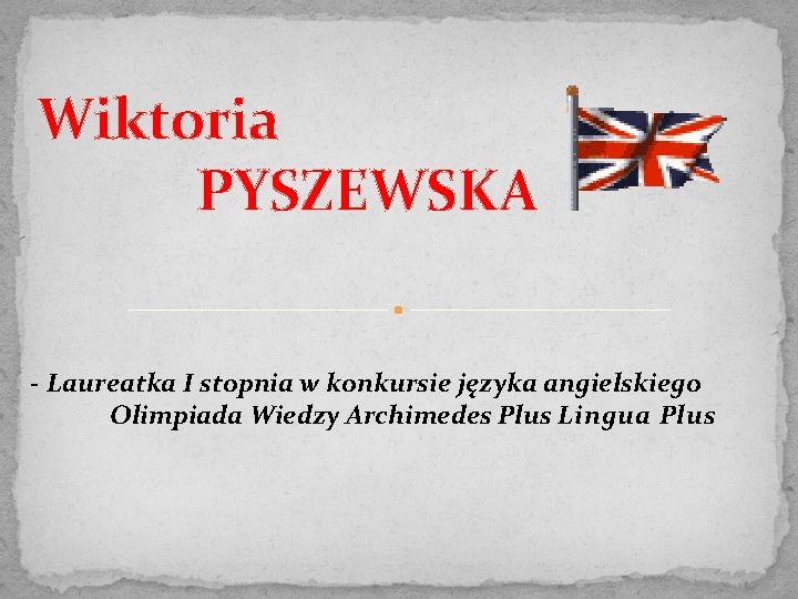 Wiktoria PYSZEWSKA - Laureatka I stopnia w konkursie języka angielskiego Olimpiada Wiedzy Archimedes Plus