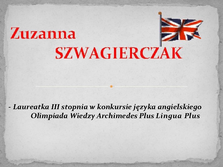 Zuzanna SZWAGIERCZAK - Laureatka III stopnia w konkursie języka angielskiego Olimpiada Wiedzy Archimedes Plus