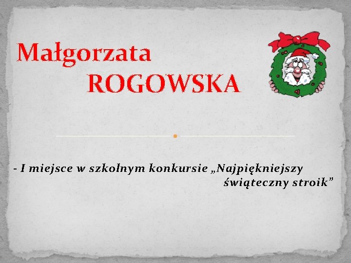 Małgorzata ROGOWSKA - I miejsce w szkolnym konkursie „Najpiękniejszy świąteczny stroik” 