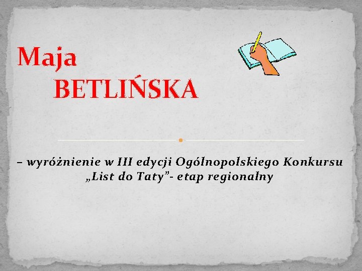 Maja BETLIŃSKA – wyróżnienie w III edycji Ogólnopolskiego Konkursu „List do Taty”- etap regionalny