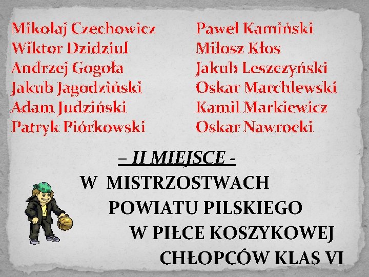 Mikołaj Czechowicz Wiktor Dzidziul Andrzej Gogoła Jakub Jagodziński Adam Judziński Patryk Piórkowski Paweł Kamiński
