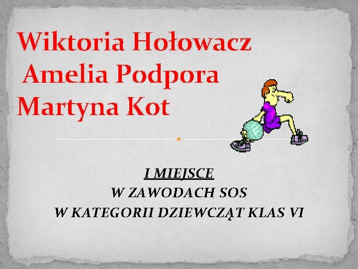 Wiktoria Hołowacz Amelia Podpora Martyna Kot I MIEJSCE W ZAWODACH SOS W KATEGORII DZIEWCZĄT