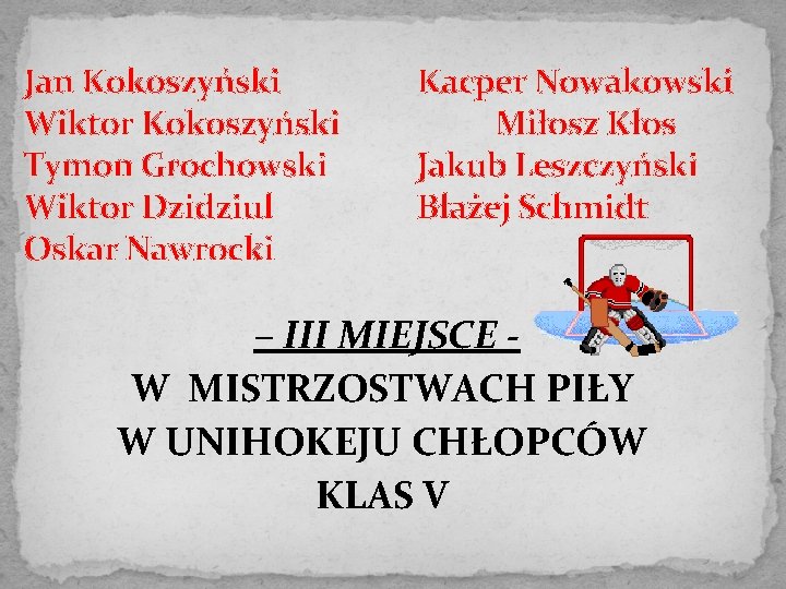Jan Kokoszyński Wiktor Kokoszyński Tymon Grochowski Wiktor Dzidziul Oskar Nawrocki Kacper Nowakowski Miłosz Kłos