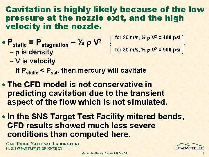 Cavitation is highly likely because of the low pressure at the nozzle exit, and