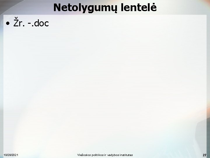 Netolygumų lentelė • Žr. -. doc 10/28/2021 Viešosios politikos ir vadybos institutas 27 