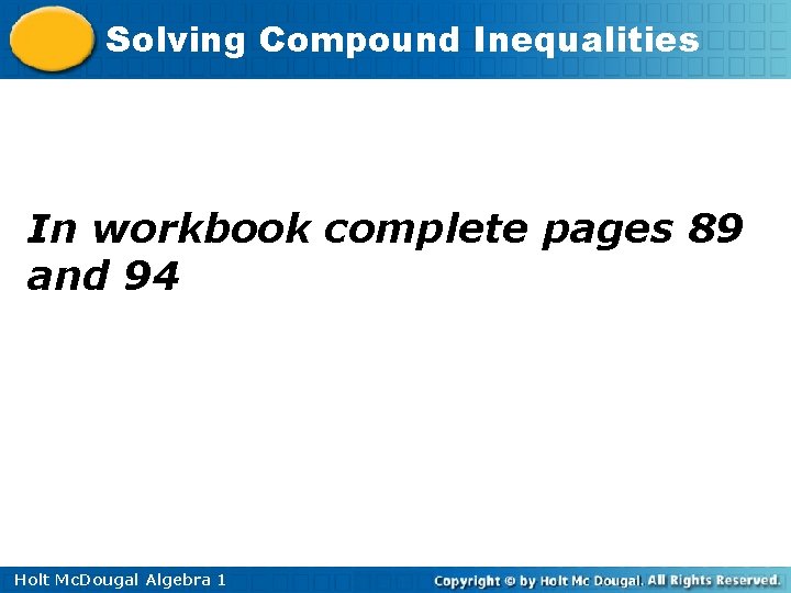 Solving Compound Inequalities In workbook complete pages 89 and 94 Holt Mc. Dougal Algebra