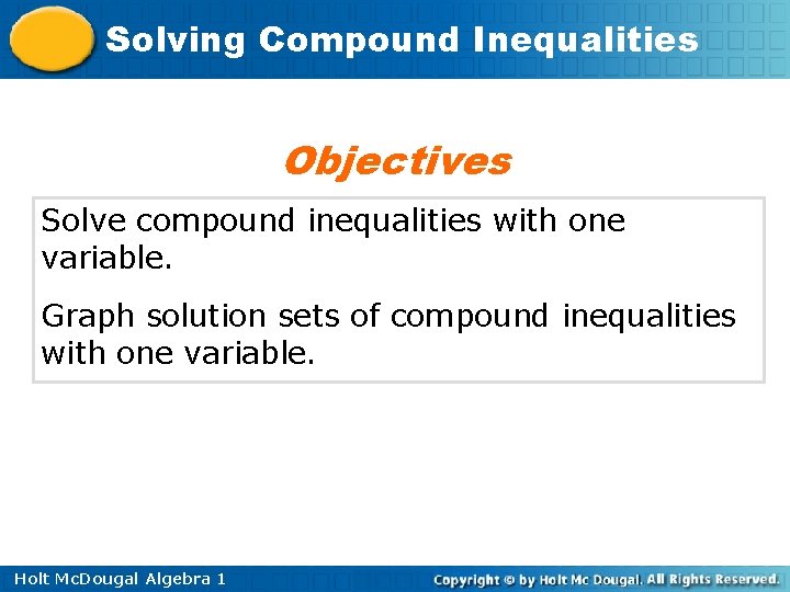 Solving Compound Inequalities Objectives Solve compound inequalities with one variable. Graph solution sets of