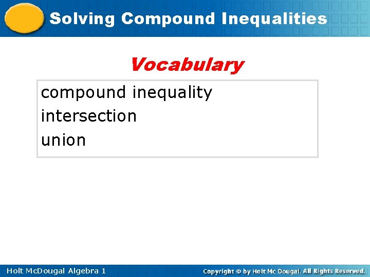 Solving Compound Inequalities Vocabulary compound inequality intersection union Holt Mc. Dougal Algebra 1 