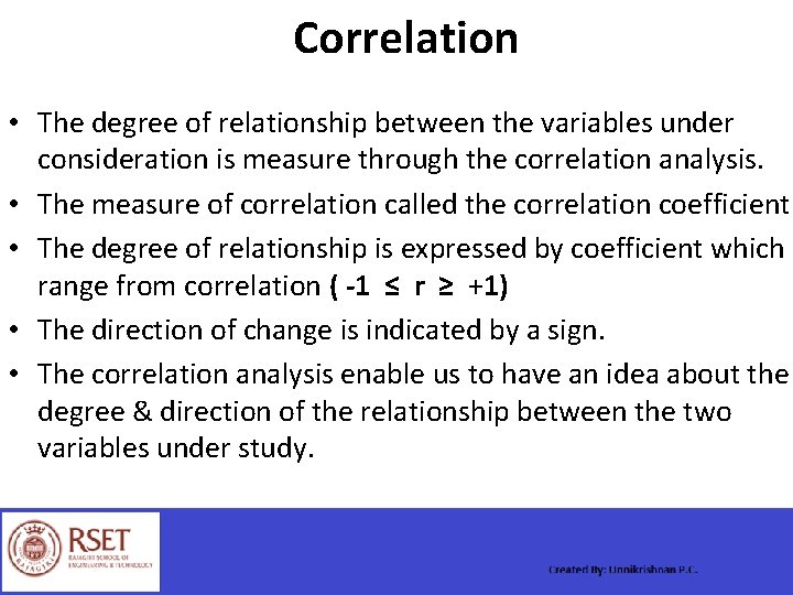 Correlation • The degree of relationship between the variables under consideration is measure through