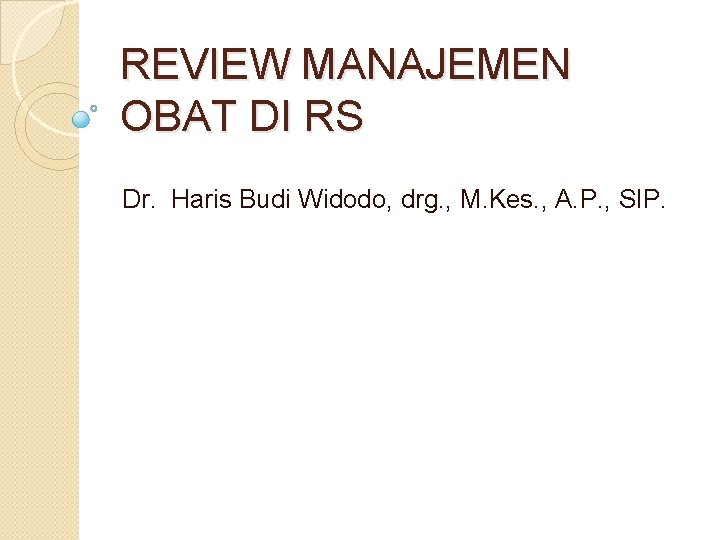 REVIEW MANAJEMEN OBAT DI RS Dr. Haris Budi Widodo, drg. , M. Kes. ,