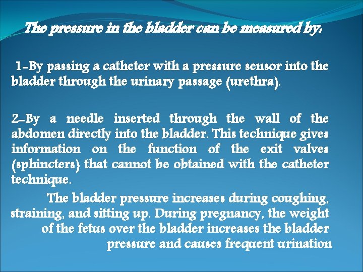 The pressure in the bladder can be measured by: 1 -By passing a catheter