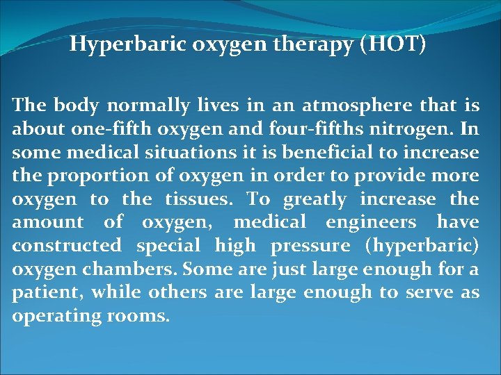 Hyperbaric oxygen therapy (HOT) The body normally lives in an atmosphere that is about