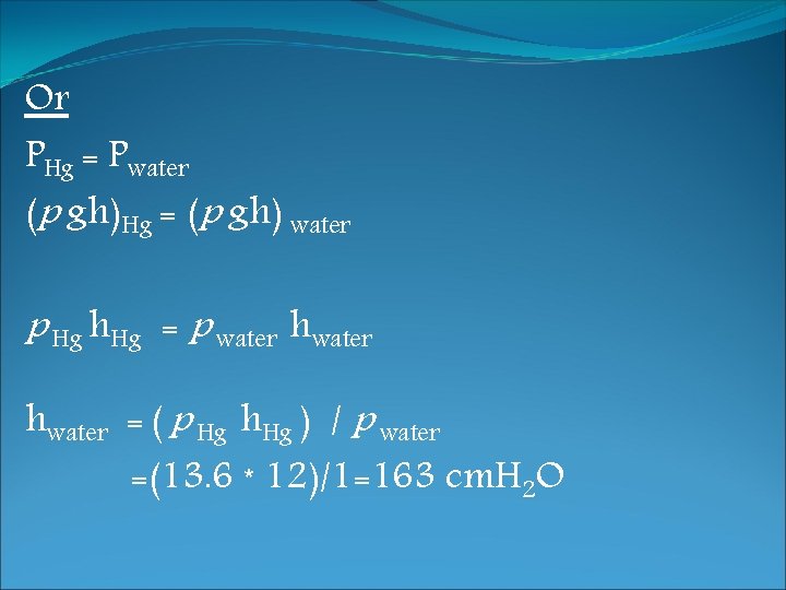 Or PHg = Pwater (p gh)Hg = (p gh) water p Hg h. Hg