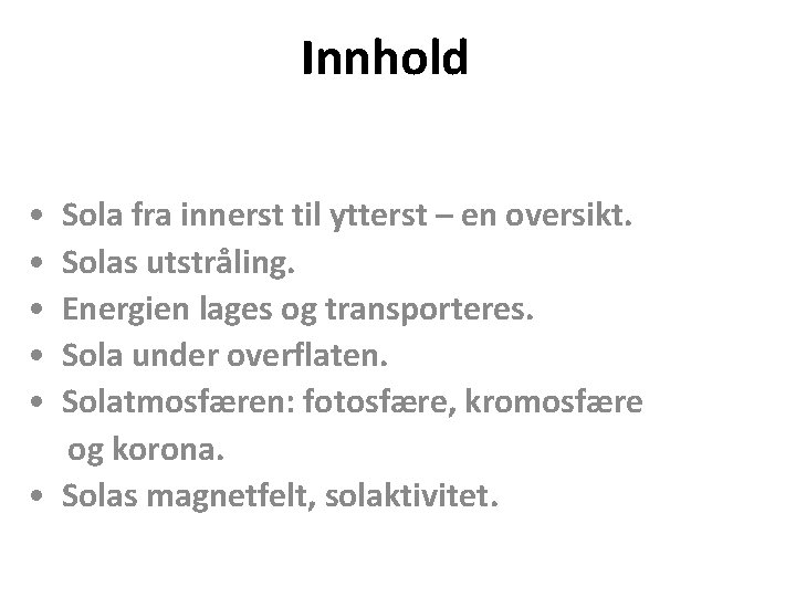 Innhold • • • Sola fra innerst til ytterst – en oversikt. Solas utstråling.