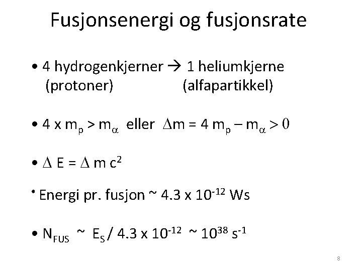 Fusjonsenergi og fusjonsrate • 4 hydrogenkjerner 1 heliumkjerne (protoner) (alfapartikkel) • 4 x mp