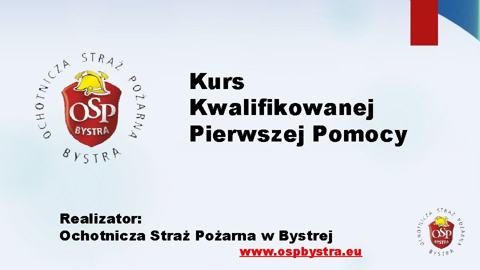 Kurs Kwalifikowanej Pierwszej Pomocy Realizator: Ochotnicza Straż Pożarna w Bystrej www. ospbystra. eu 