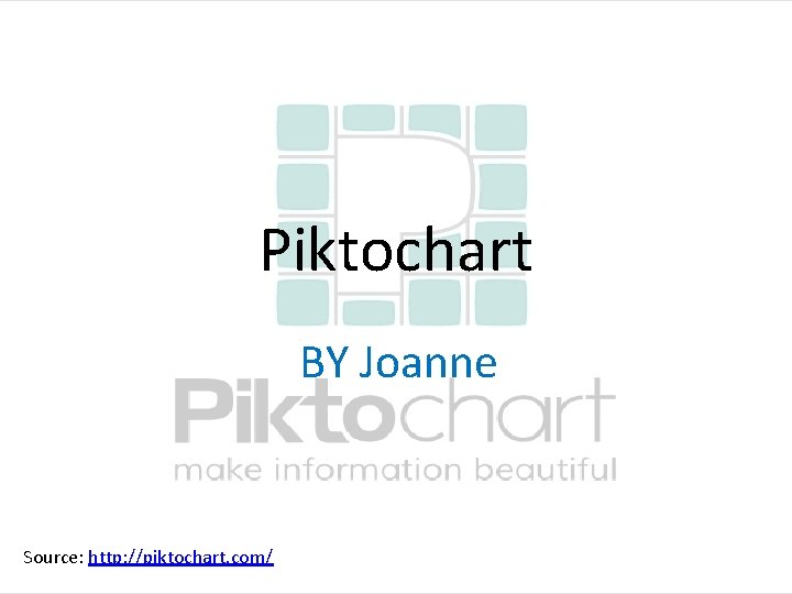 Piktochart BY Joanne Source: http: //piktochart. com/ 