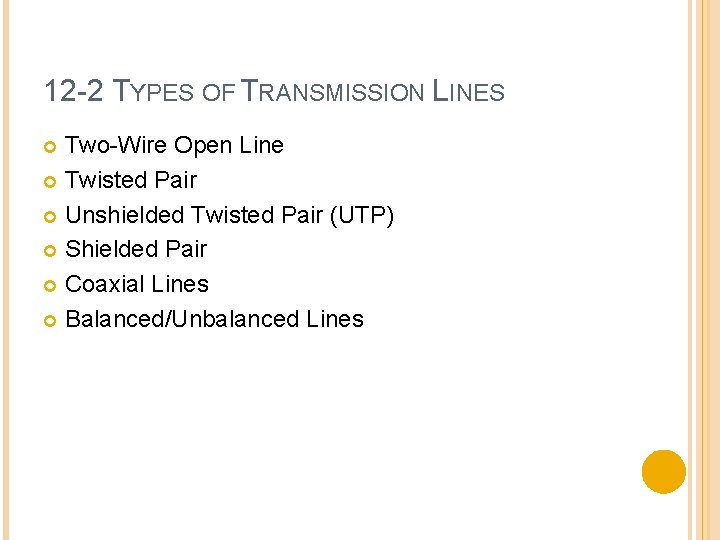 12 -2 TYPES OF TRANSMISSION LINES Two-Wire Open Line Twisted Pair Unshielded Twisted Pair