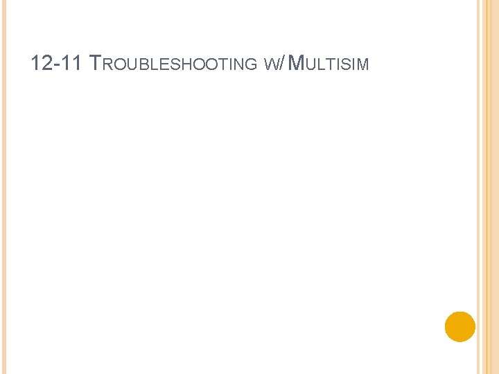 12 -11 TROUBLESHOOTING W/ MULTISIM 