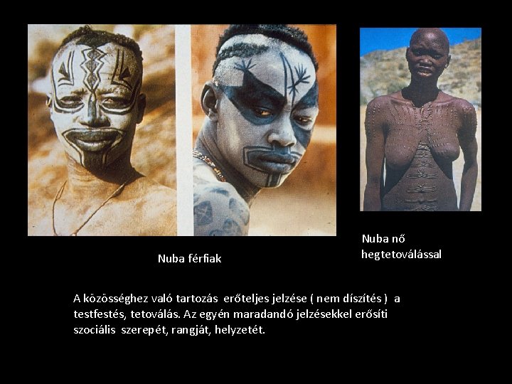 Nuba férfiak Nuba nő hegtetoválással A közösséghez való tartozás erőteljes jelzése ( nem díszítés