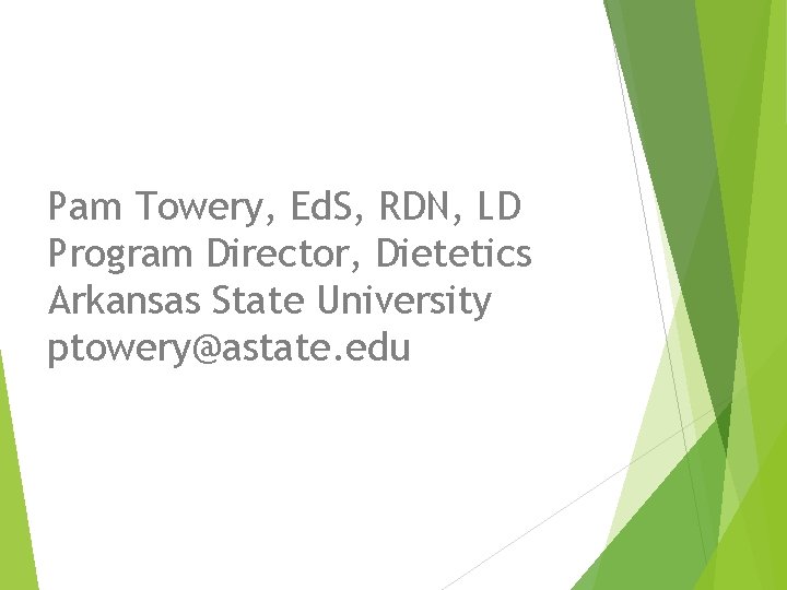 Pam Towery, Ed. S, RDN, LD Program Director, Dietetics Arkansas State University ptowery@astate. edu