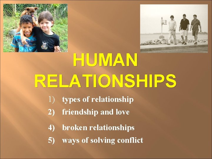 HUMAN RELATIONSHIPS 1 types of relationship 2 friendship