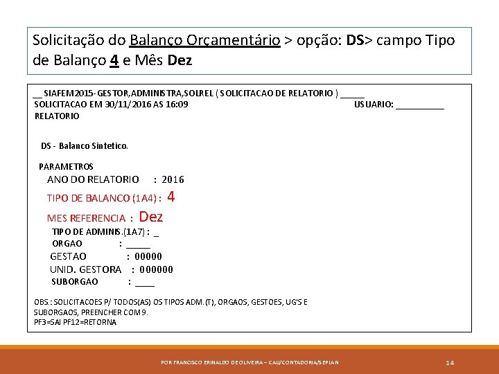 Solicitação do Balanço Orçamentário > opção: DS> campo Tipo de Balanço 4 e Mês