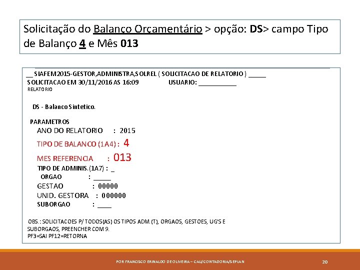 Solicitação do Balanço Orçamentário > opção: DS> campo Tipo de Balanço 4 e Mês