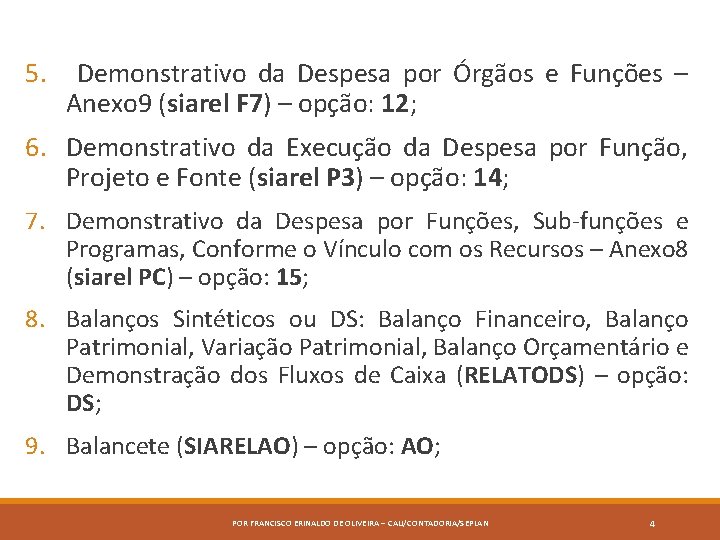 5. Demonstrativo da Despesa por Órgãos e Funções – Anexo 9 (siarel F 7)