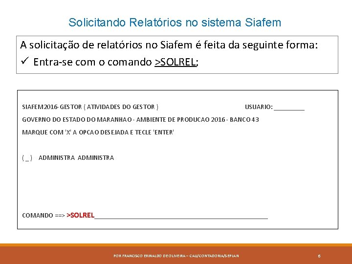 Solicitando Relatórios no sistema Siafem A solicitação de relatórios no Siafem é feita da