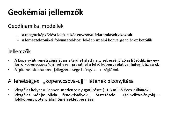 Geokémiai jellemzők Geodinamikai modellek – a magmaképződést lokális köpenycsóva feláramlások okozták – a lemeztektonikai