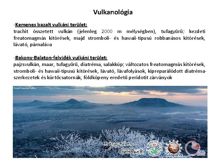Vulkanológia Kemenes bazalt vulkáni terület: trachit összetett vulkán (jelenleg 2000 m mélységben), tufagyűrű; kezdeti