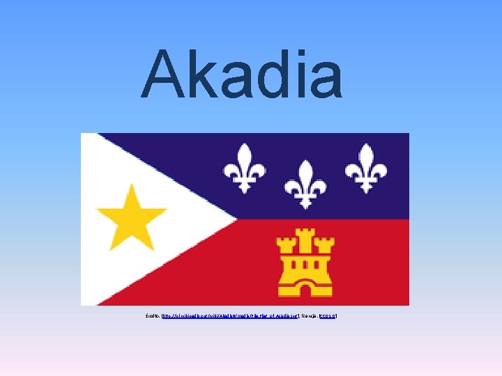 Akadia Źrodło: [http: //pl. wikipedia. org/wiki/Akadia#/media/File: Flag_of_Acadia. svg], licencja: [CC 0 1. 0] 