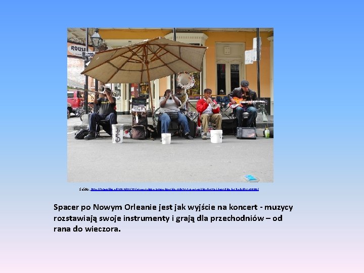 Źródło: http: //travelike. pl/2013/01/27/nowy-orlean-amerykanskie-miasto-z-europejska-dusza-i-kreolska-kuchnia/dscn 7899/ Spacer po Nowym Orleanie jest jak wyjście na koncert