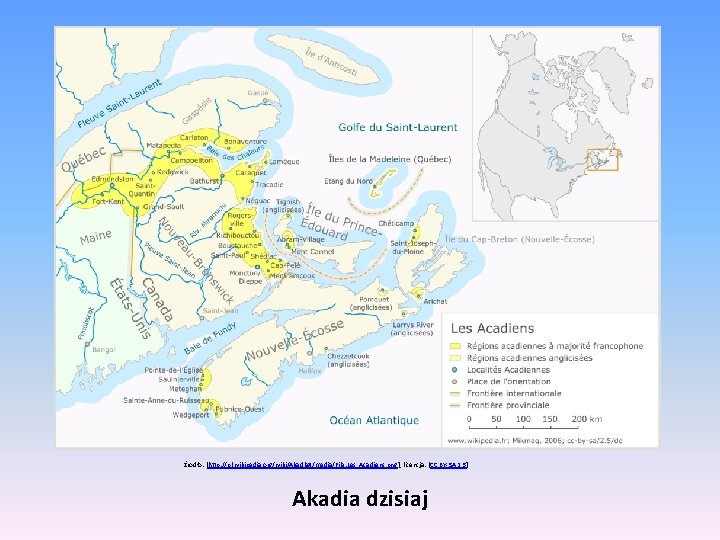 Źrodło: [http: //pl. wikipedia. org/wiki/Akadia#/media/File: Les_Acadiens. png], licencja: [CC BY-SA 2. 5] Akadia dzisiaj