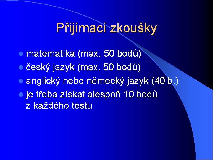 Přijímací zkoušky l matematika (max. 50 bodů) l český jazyk (max. 50 bodů) l