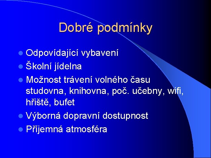 Dobré podmínky l Odpovídající vybavení l Školní jídelna l Možnost trávení volného času studovna,