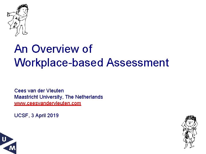 An Overview of Workplace-based Assessment Cees van der Vleuten Maastricht University, The Netherlands www.