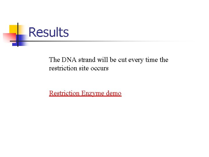Results The DNA strand will be cut every time the restriction site occurs Restriction