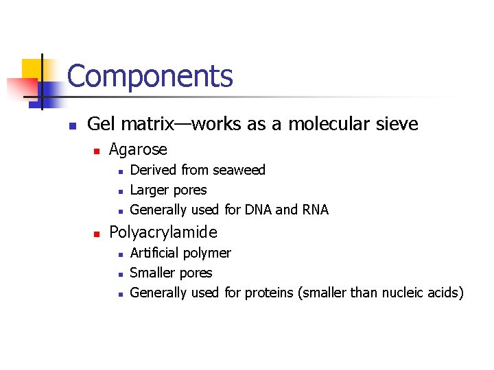 Components n Gel matrix—works as a molecular sieve n Agarose n n Derived from