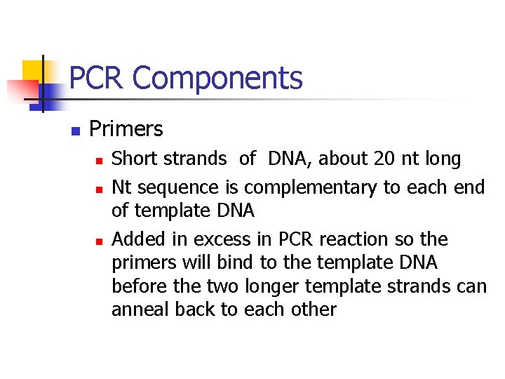 PCR Components n Primers n n n Short strands of DNA, about 20 nt