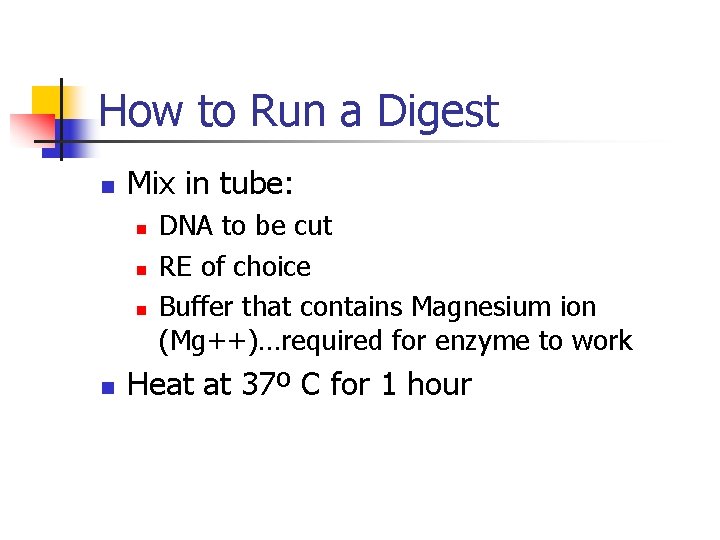 How to Run a Digest n Mix in tube: n n DNA to be