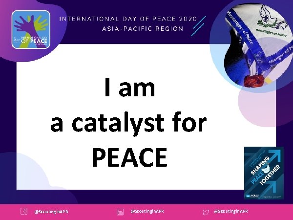 I am a catalyst for PEACE @Scoutingin. APR 