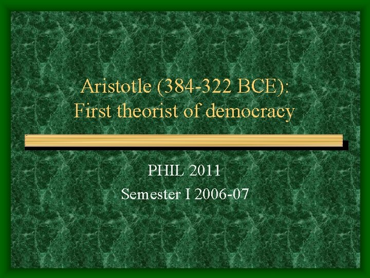 Aristotle (384 -322 BCE): First theorist of democracy PHIL 2011 Semester I 2006 -07