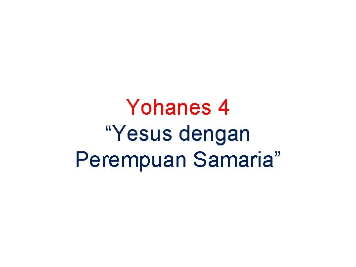 Yohanes 4 “Yesus dengan Perempuan Samaria” 