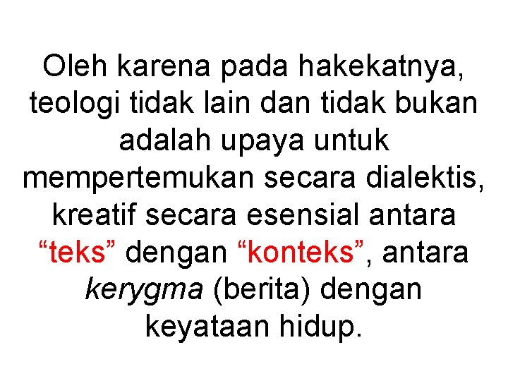 Oleh karena pada hakekatnya, teologi tidak lain dan tidak bukan adalah upaya untuk mempertemukan